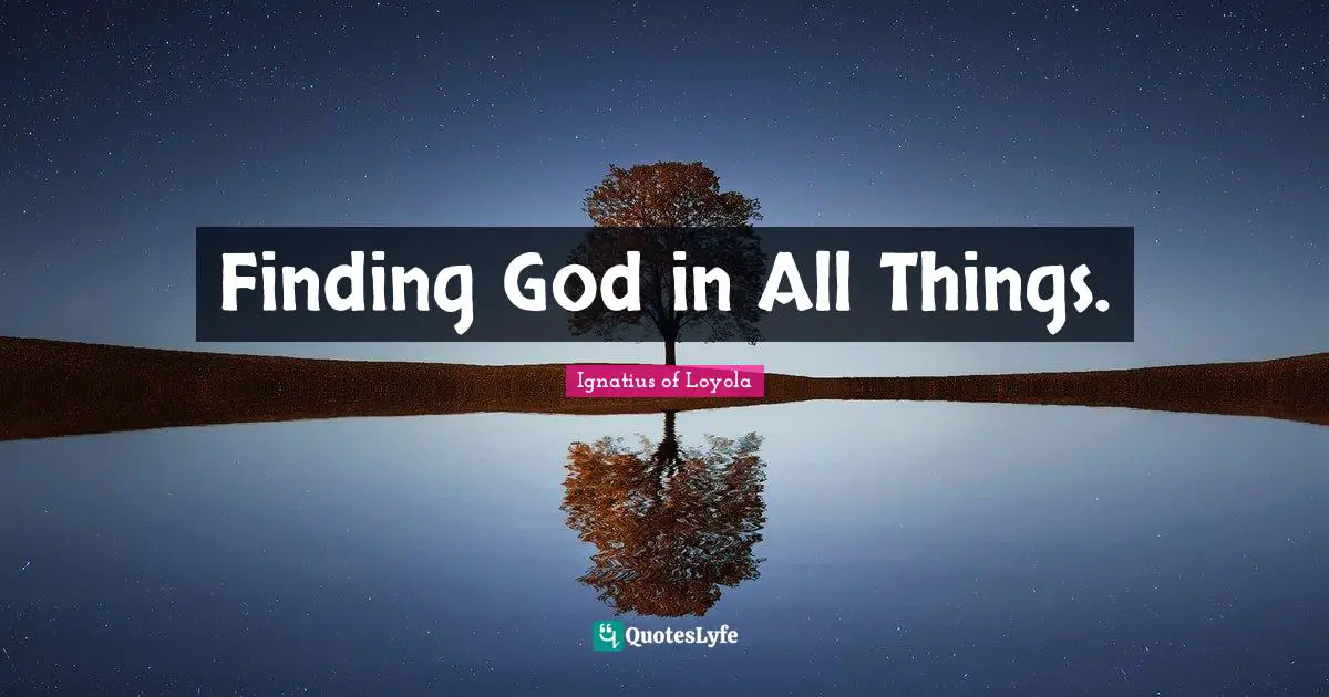 Awareness Quotes: "Finding God in All Things."