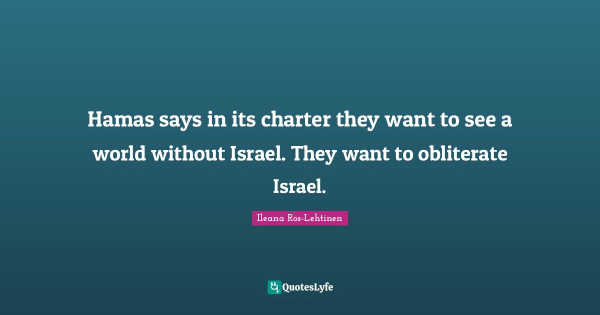 Charter Quotes: "Hamas says in its charter they want to see a world without Israel. They want to obliterate Israel."
