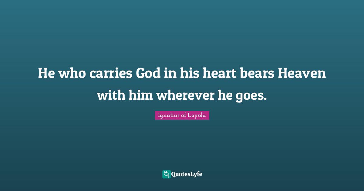 Heaven Quotes: "He who carries God in his heart bears Heaven with him wherever he goes."