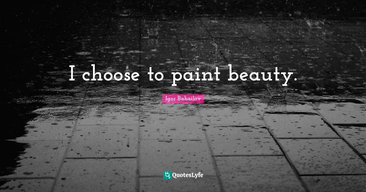 I choose to paint beauty.