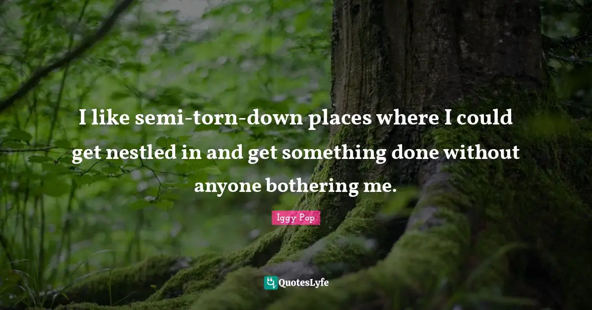 I like semi-torn-down places where I could get nestled in and get something done without anyone bothering me.