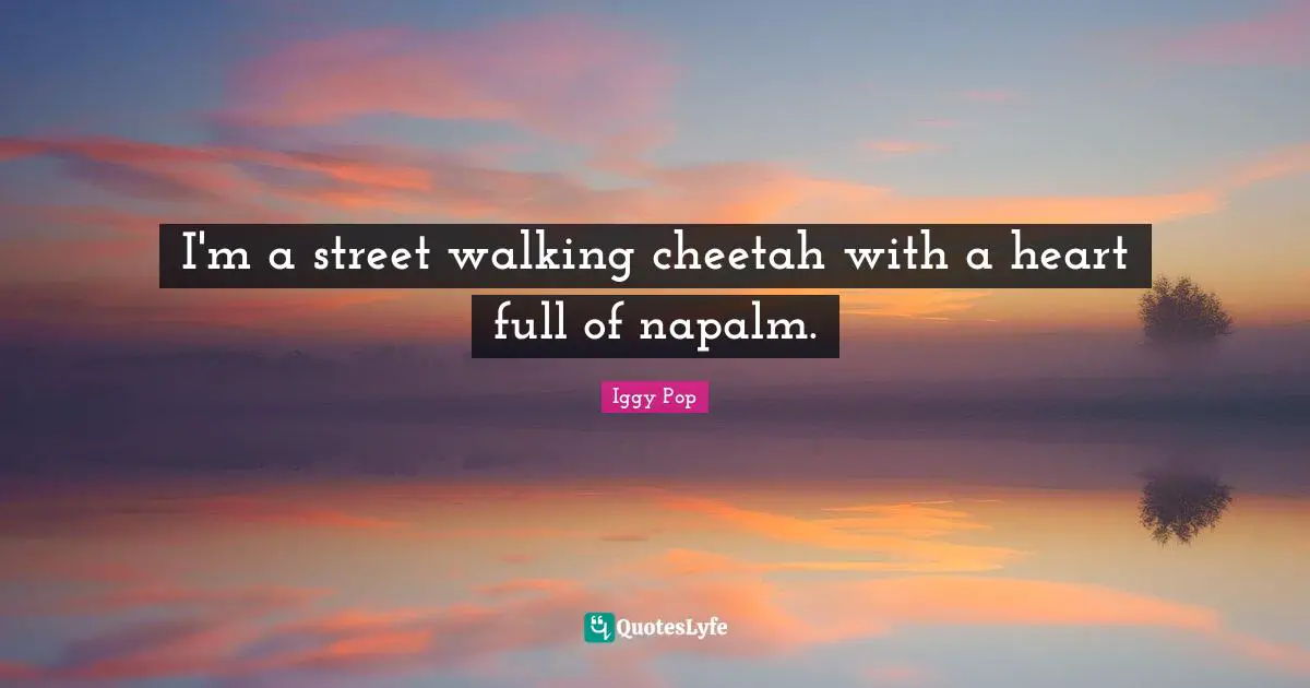 Walking Quotes: "I'm a street walking cheetah with a heart full of napalm."