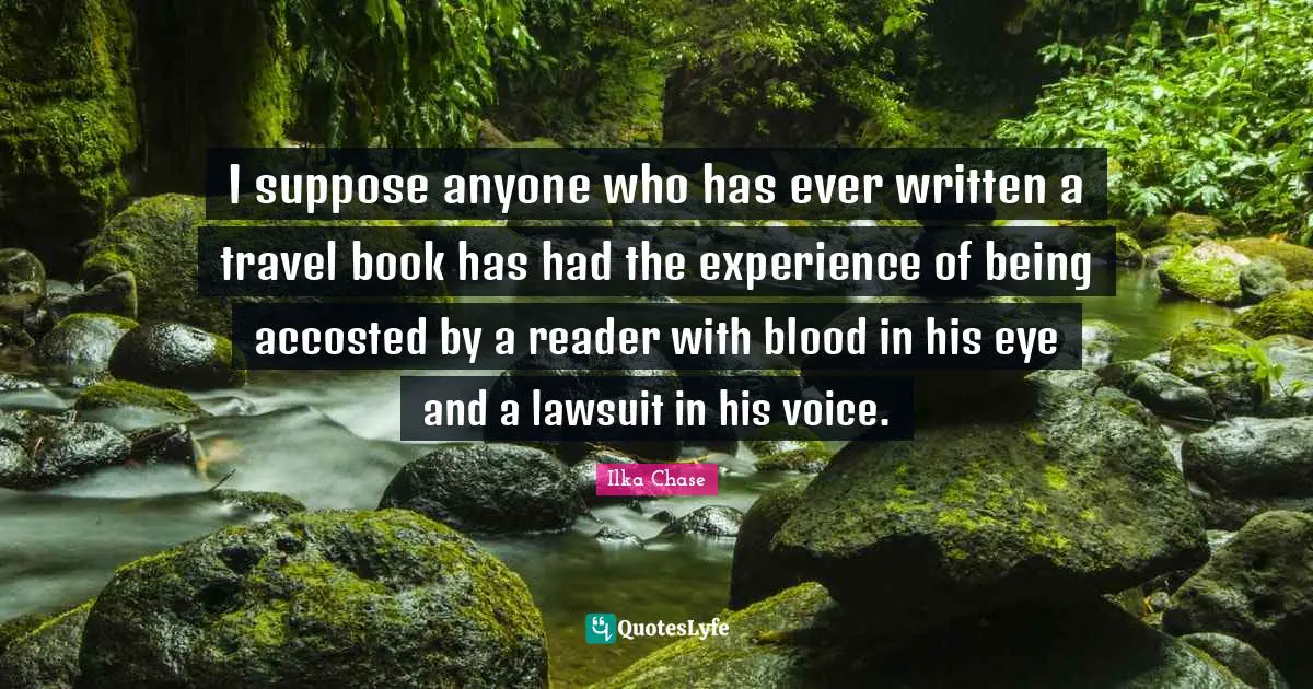 I suppose anyone who has ever written a travel book has had the experience of being accosted by a reader with blood in his eye and a lawsuit in his voice.