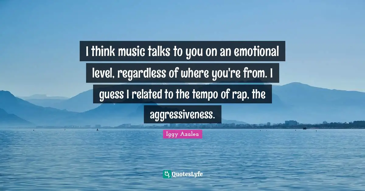 Tempo Quotes: "I think music talks to you on an emotional level, regardless of where you're from. I guess I related to the tempo of rap, the aggressiveness."