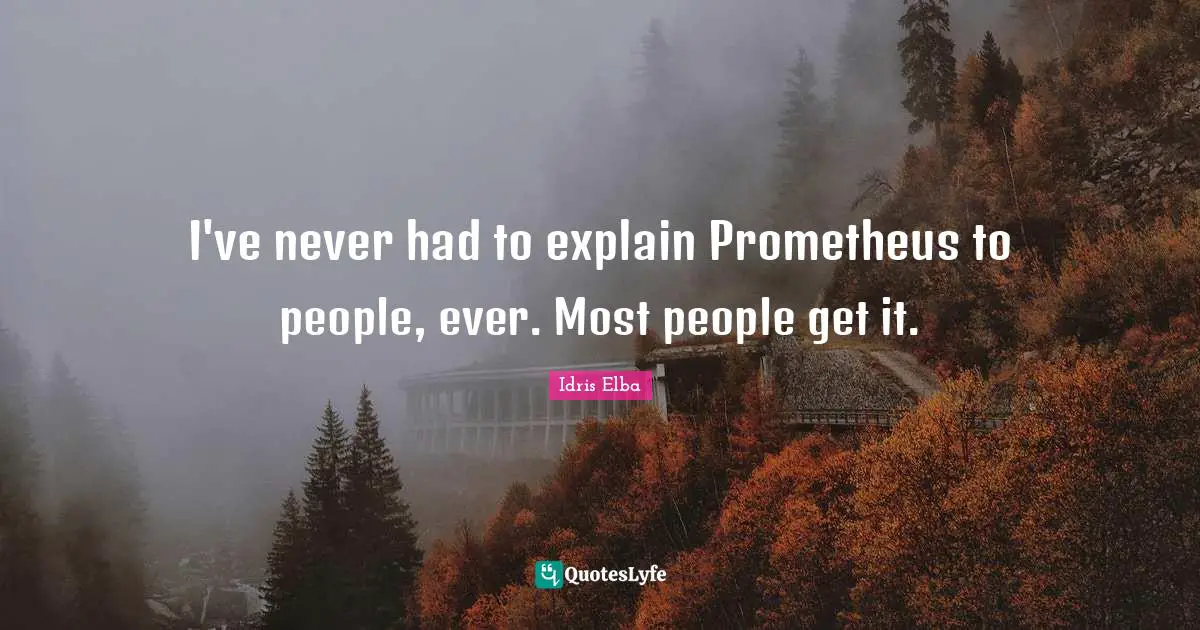 I've never had to explain Prometheus to people, ever. Most people get it.