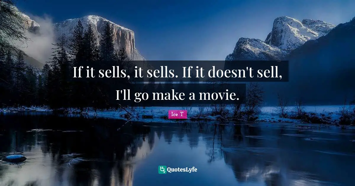 If it sells, it sells. If it doesn't sell, I'll go make a movie.