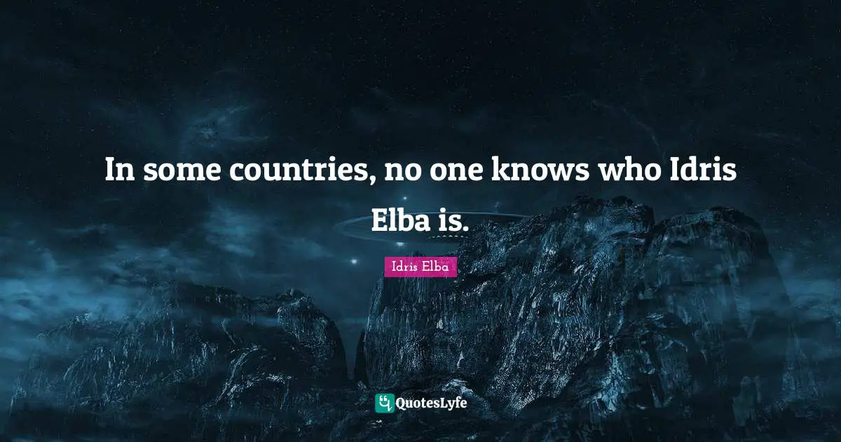 In some countries, no one knows who Idris Elba is.