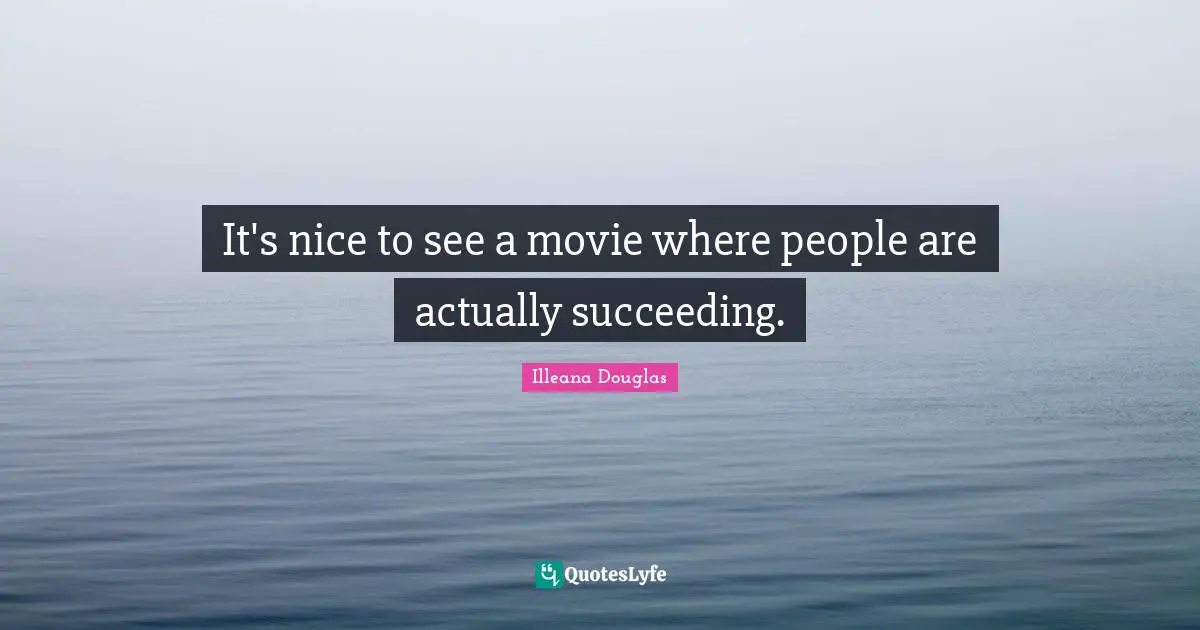 Illeana Douglas Quotes: "It's nice to see a movie where people are actually succeeding."