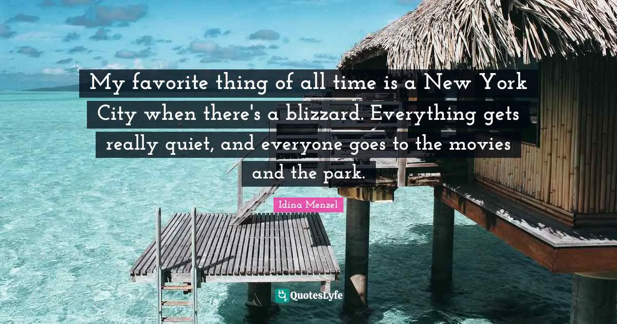 Idina Menzel Quotes: "My favorite thing of all time is a New York City when there's a blizzard. Everything gets really quiet, and everyone goes to the movies and the park."