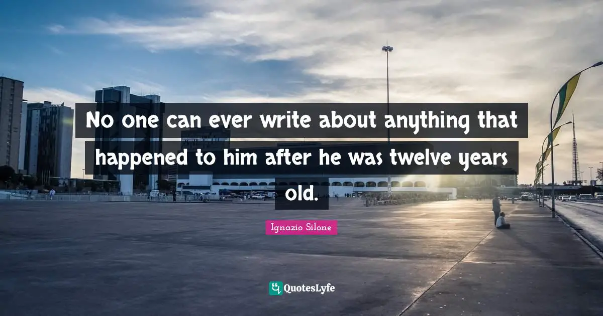 No one can ever write about anything that happened to him after he was twelve years old.