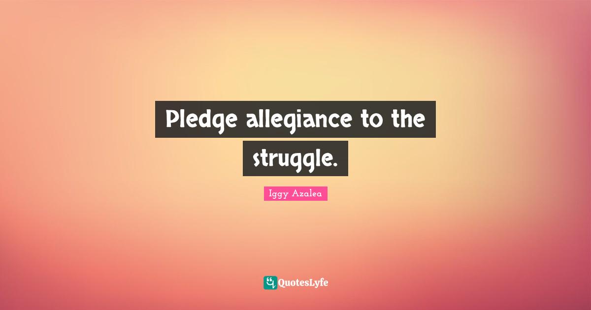 Pledge allegiance to the struggle.