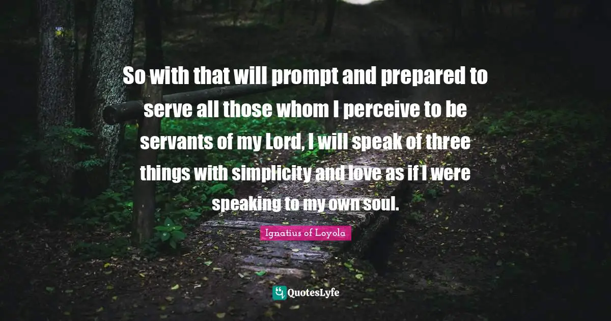 So with that will prompt and prepared to serve all those whom I perceive to be servants of my Lord, I will speak of three things with simplicity and love as if I were speaking to my own soul.