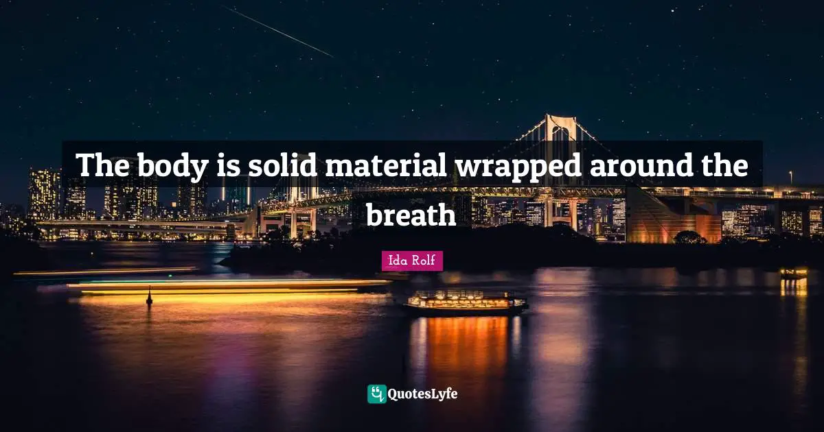 The body is solid material wrapped around the breath
