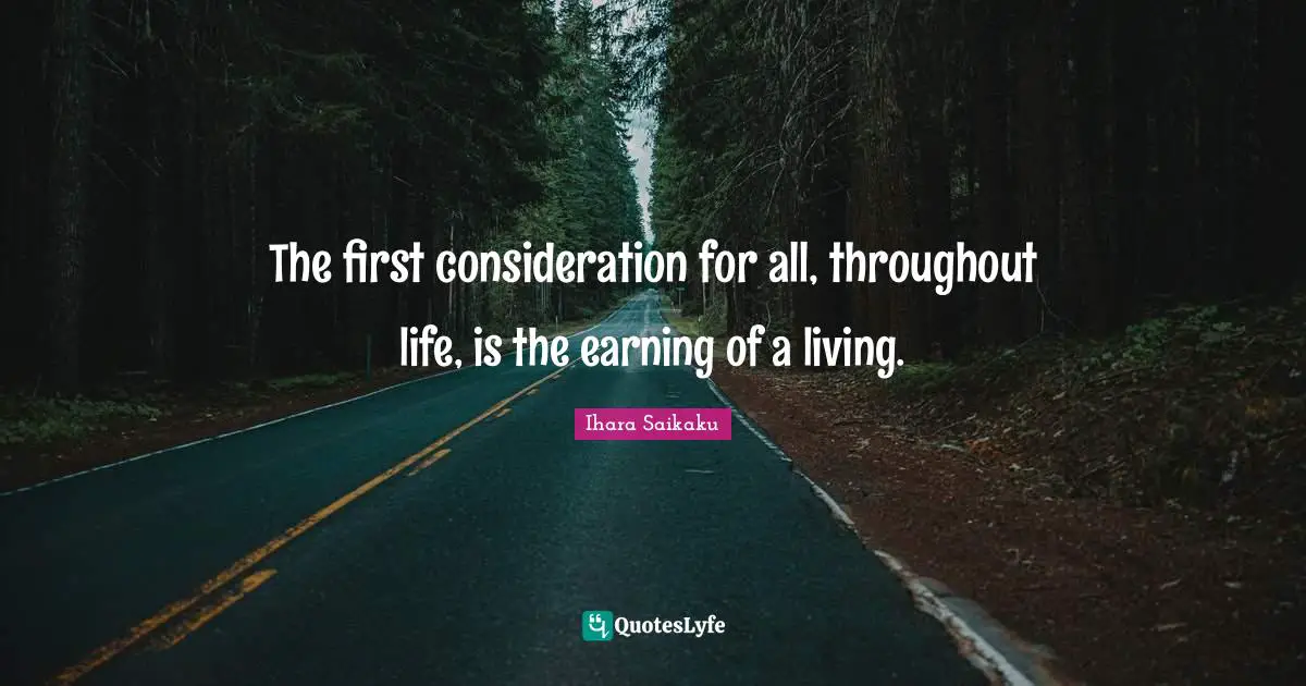 Ihara Saikaku Quotes: "The first consideration for all, throughout life, is the earning of a living."