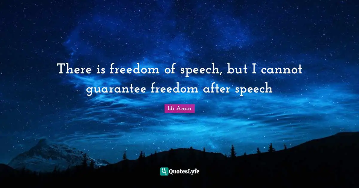 Idi Amin Quotes: There is freedom of speech, but I cannot guarantee freedom after speech