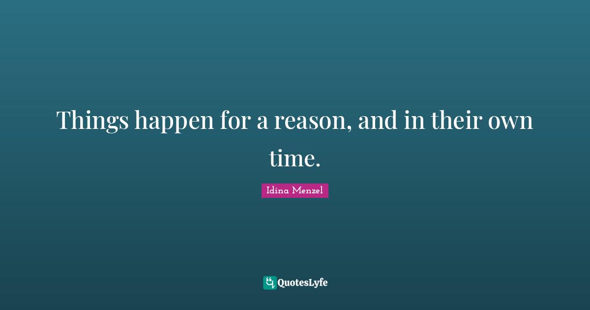 Idina Menzel Quotes: "Things happen for a reason, and in their own time."