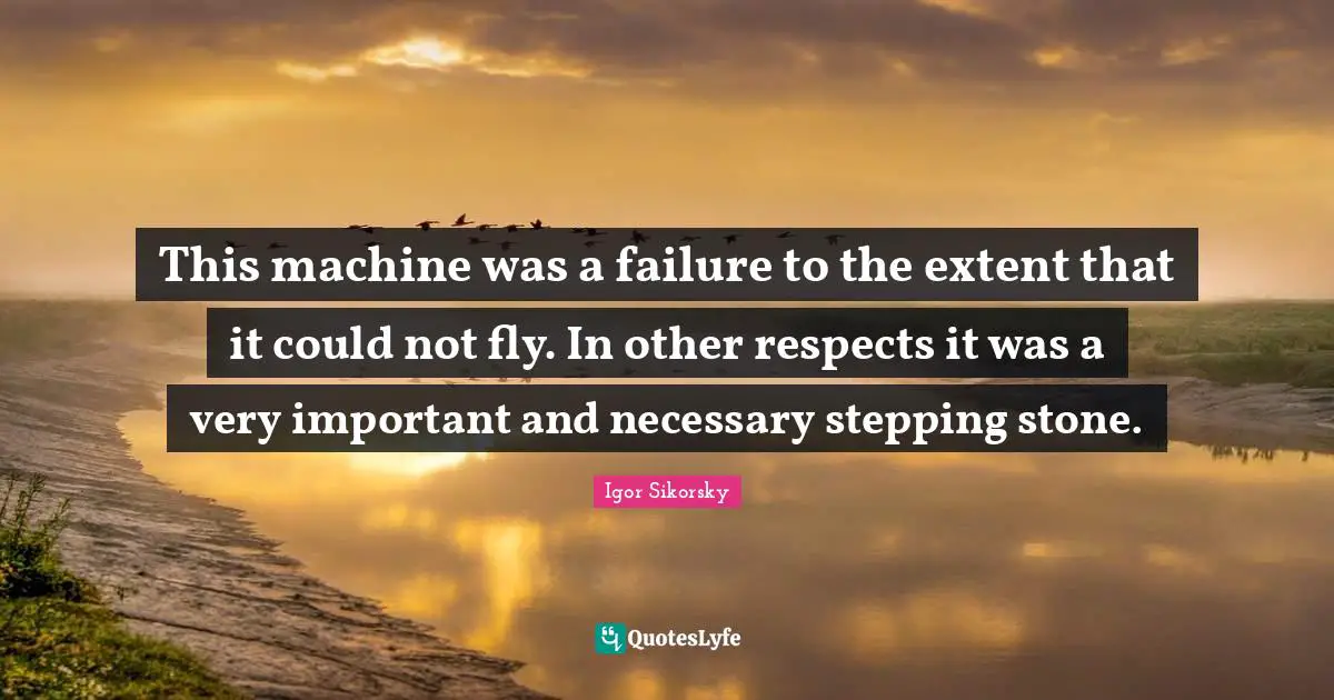 This machine was a failure to the extent that it could not fly. In other respects it was a very important and necessary stepping stone.