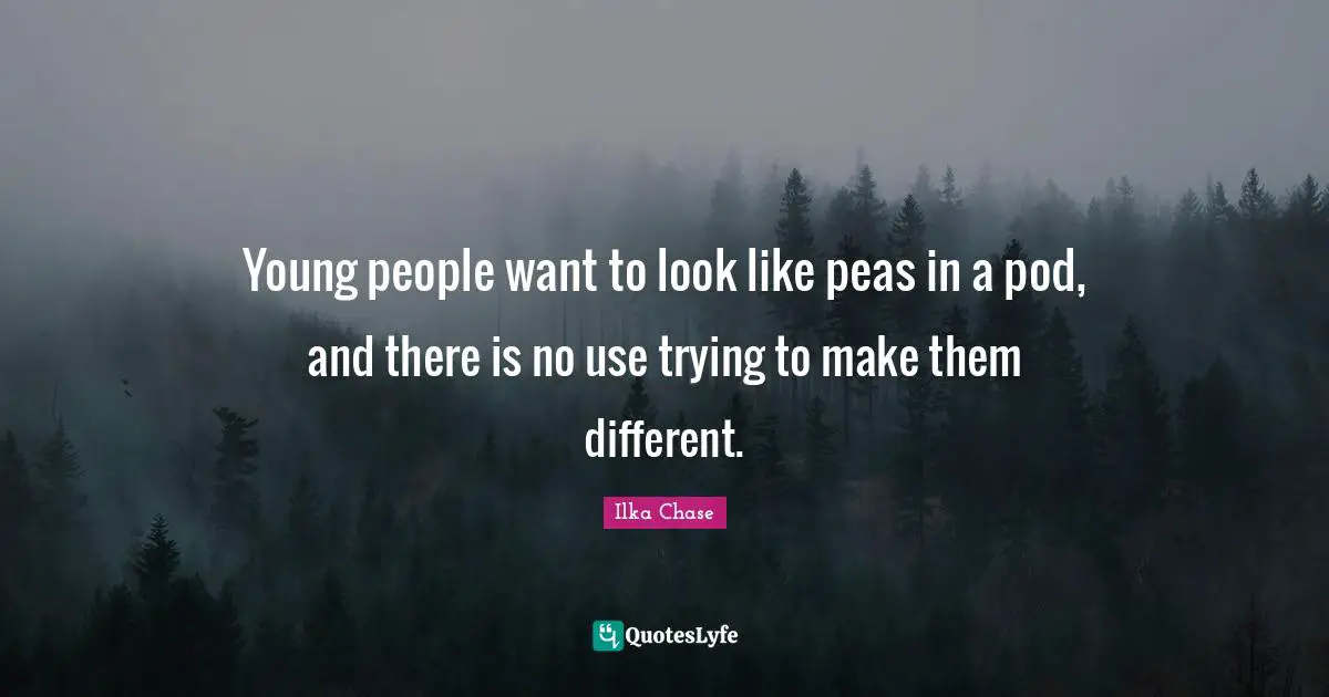 Young people want to look like peas in a pod, and there is no use trying to make them different.