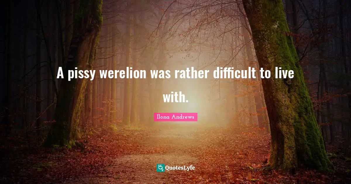 A pissy werelion was rather difficult to live with.