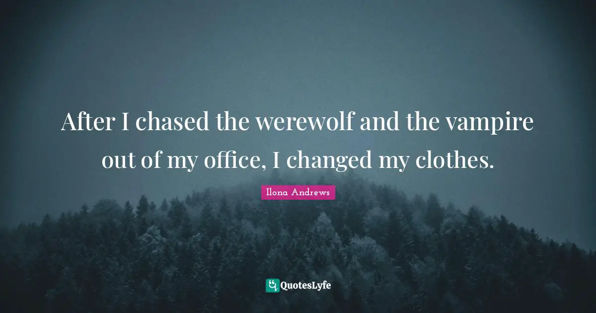 After I chased the werewolf and the vampire out of my office, I changed my clothes.