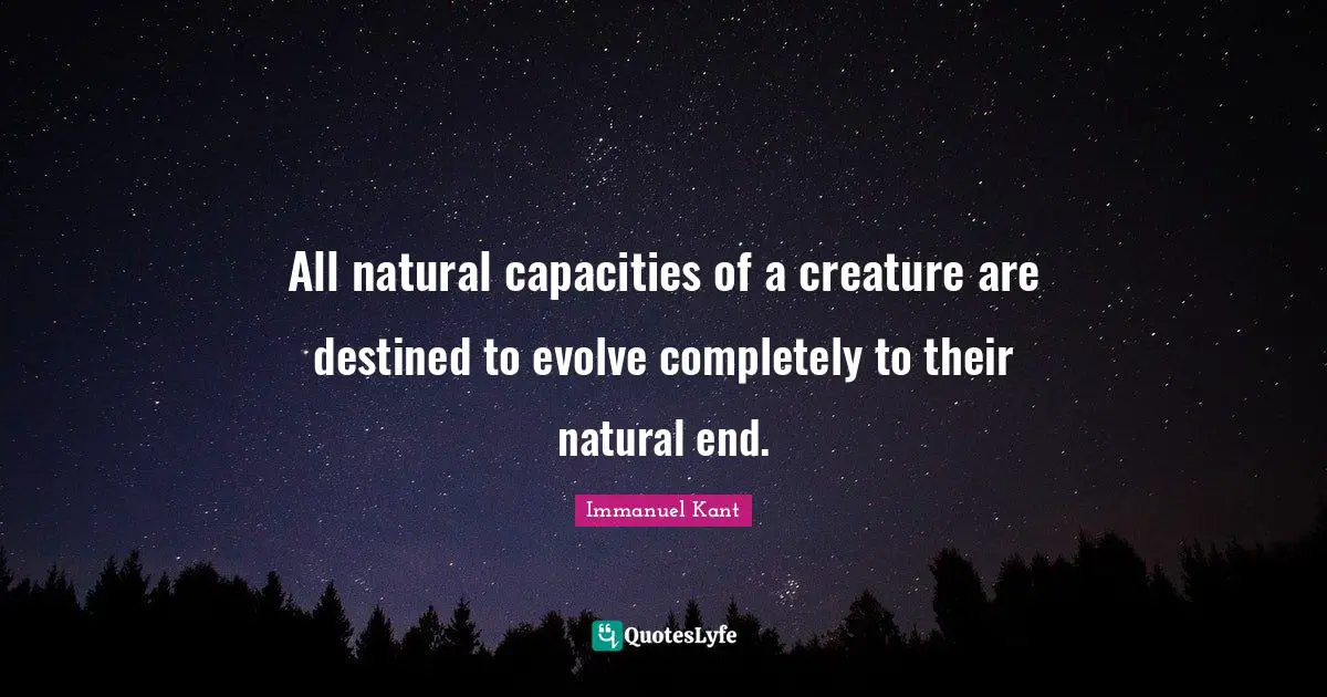 All natural capacities of a creature are destined to evolve completely to their natural end.
