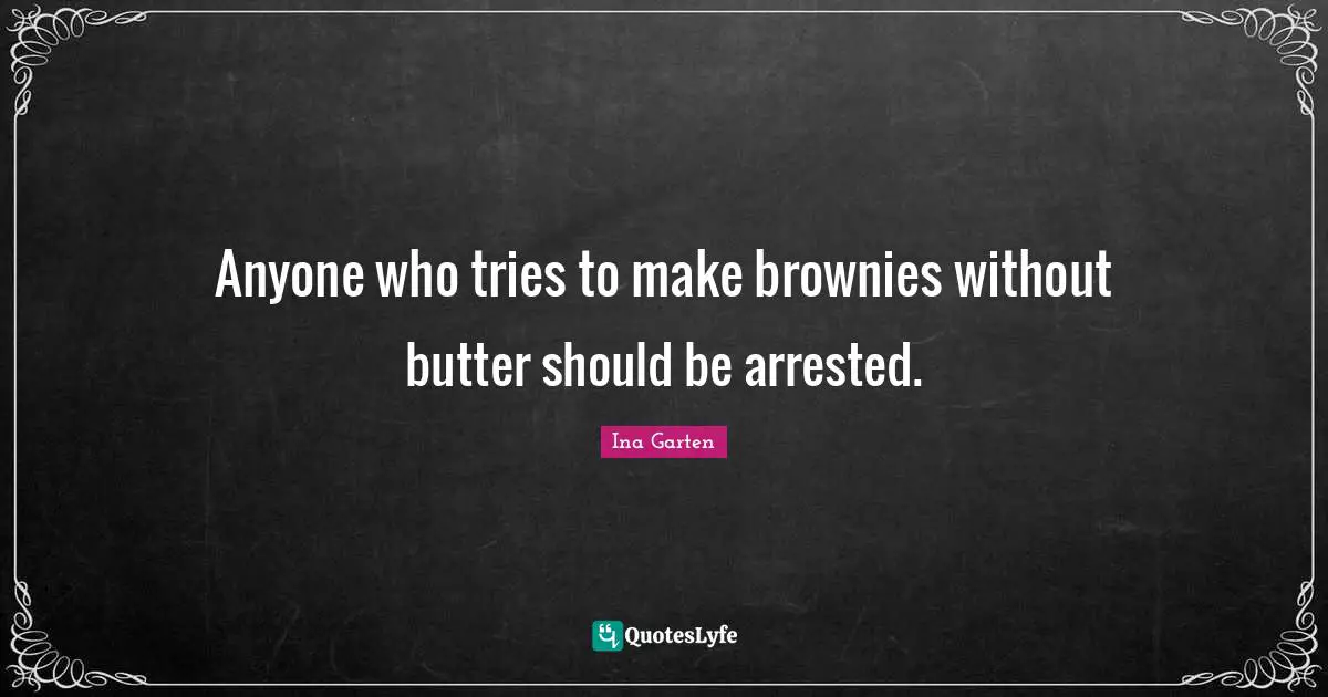 Anyone who tries to make brownies without butter should be arrested.