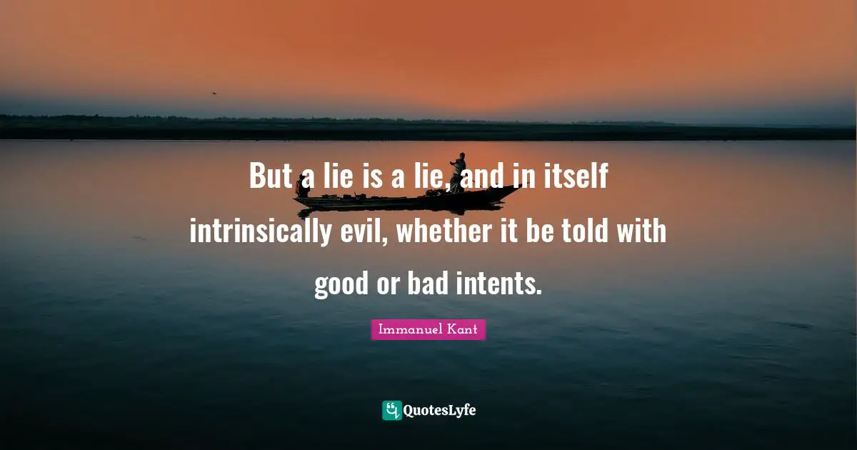 Lying Quotes: "But a lie is a lie, and in itself intrinsically evil, whether it be told with good or bad intents."