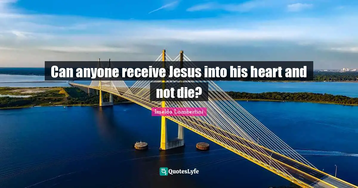 Can anyone receive Jesus into his heart and not die?