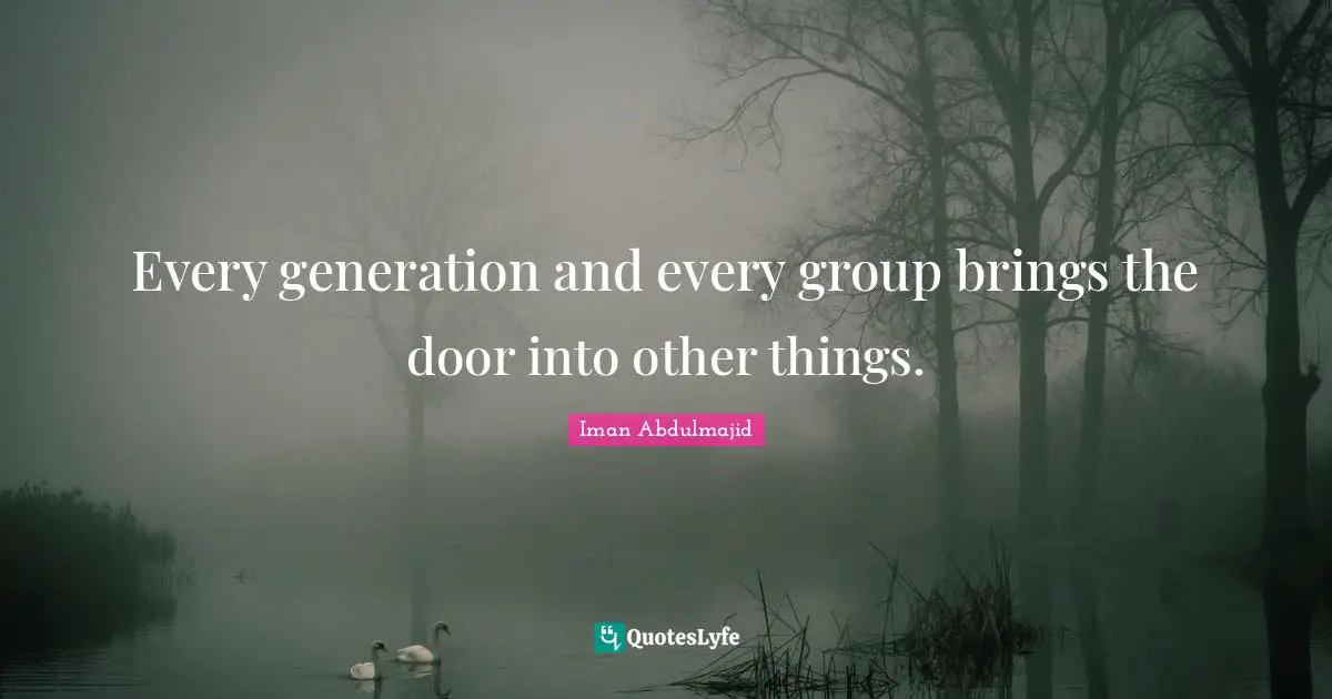 Every generation and every group brings the door into other things.