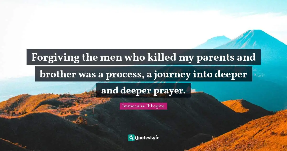 Forgiving the men who killed my parents and brother was a process, a journey into deeper and deeper prayer.