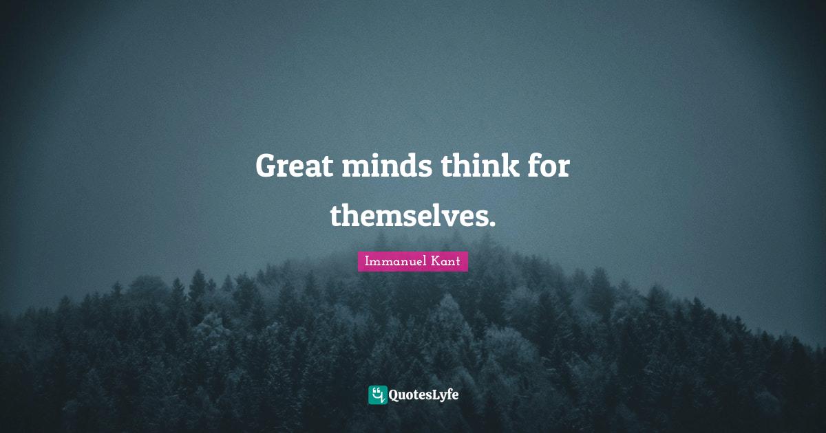 Great minds think for themselves.... Quote by Immanuel Kant QuotesLyfe