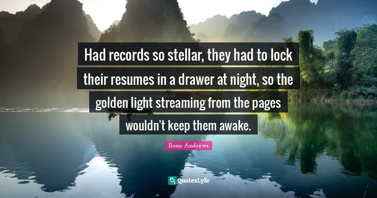 Had records so stellar, they had to lock their resumes in a drawer at night, so the golden light streaming from the pages wouldn't keep them awake.
