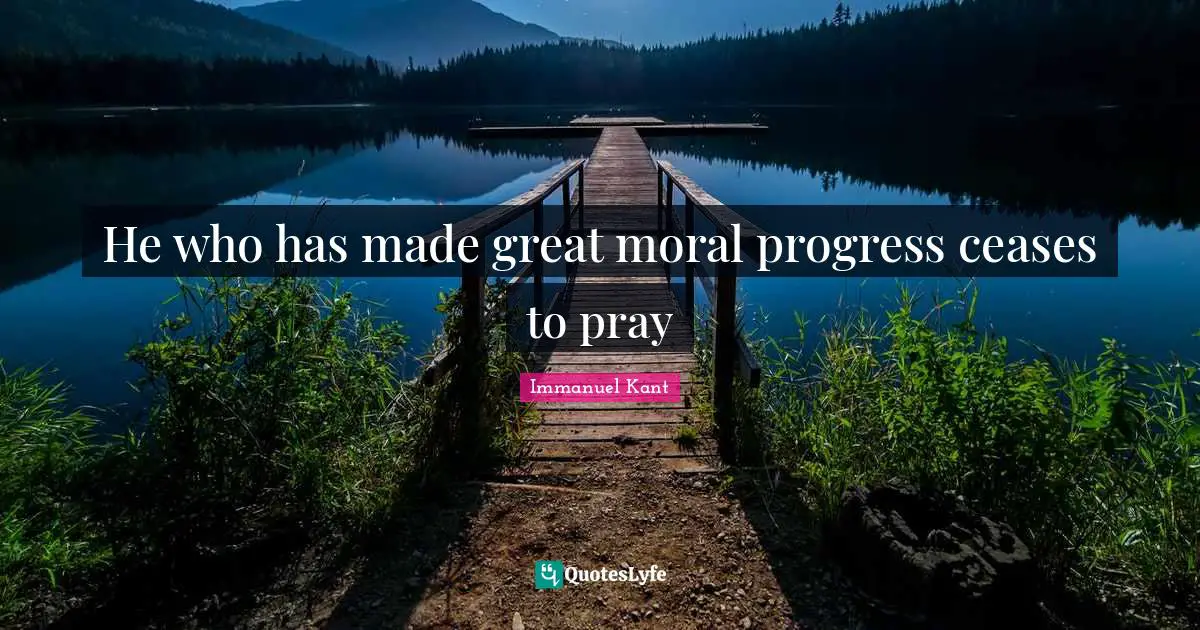 He who has made great moral progress ceases to pray