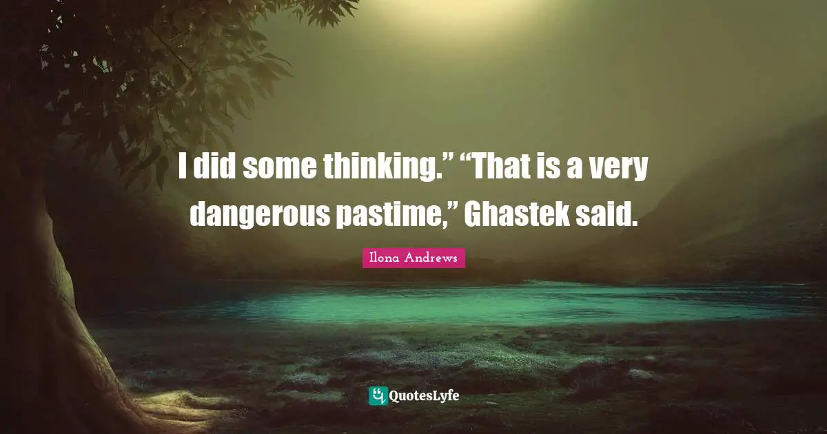 Pastime Quotes: "I did some thinking.” “That is a very dangerous pastime,” Ghastek said."