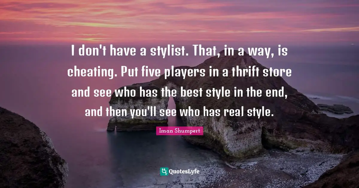 Thrift Quotes: "I don't have a stylist. That, in a way, is cheating. Put five players in a thrift store and see who has the best style in the end, and then you'll see who has real style."