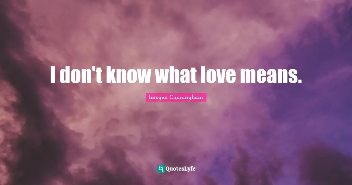 I don't know what love means.