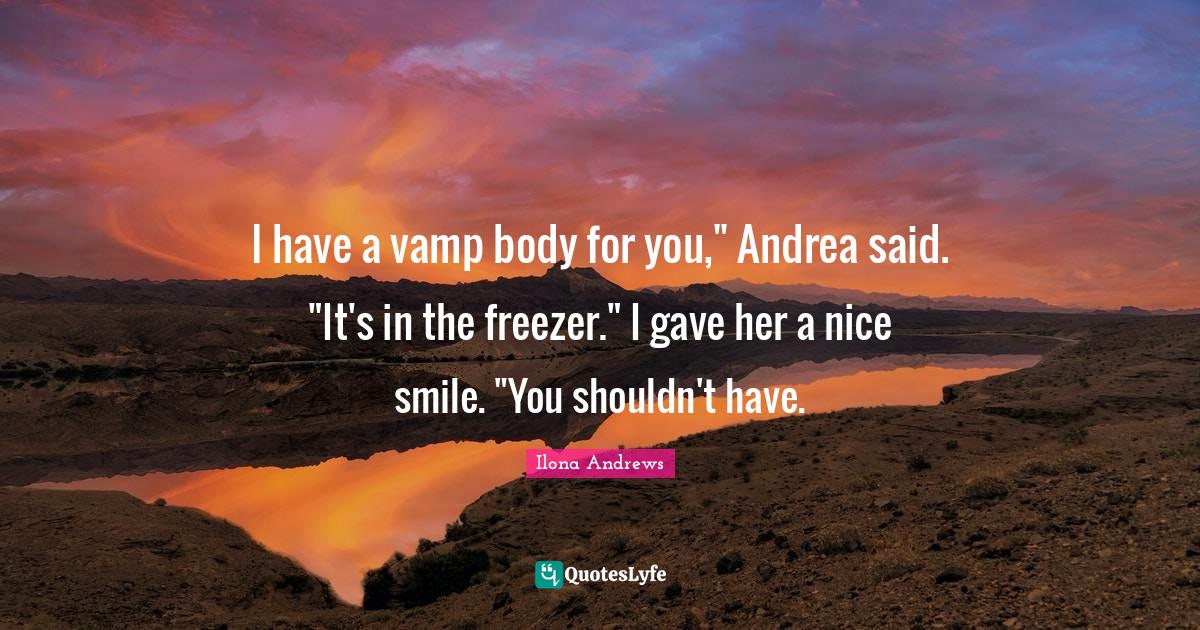 I have a vamp body for you," Andrea said. "It's in the freezer." I gav