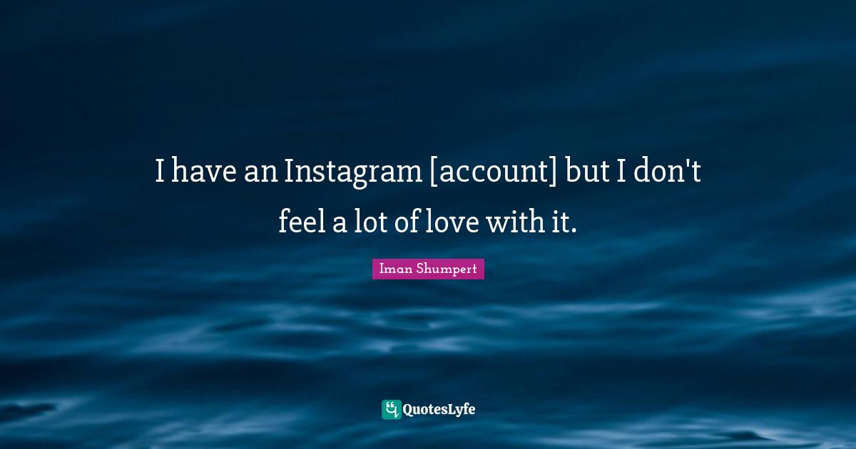 Instagram Quotes: "I have an Instagram [account] but I don't feel a lot of love with it."