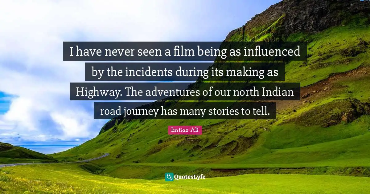 I have never seen a film being as influenced by the incidents during its making as Highway. The adventures of our north Indian road journey has many stories to tell.
