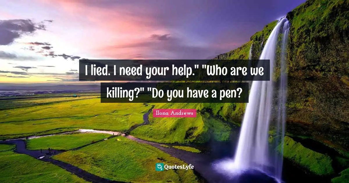 I lied. I need your help." "Who are we killing?" "Do you have a pen?