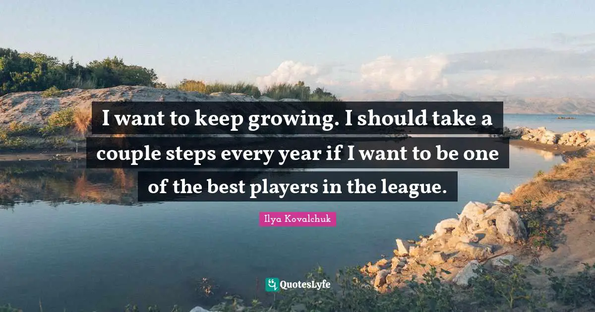 I want to keep growing. I should take a couple steps every year if I want to be one of the best players in the league.