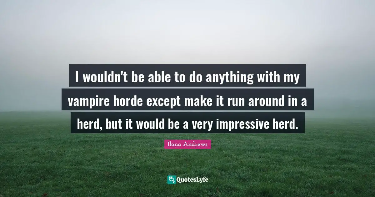 I wouldn't be able to do anything with my vampire horde except make it run around in a herd, but it would be a very impressive herd.