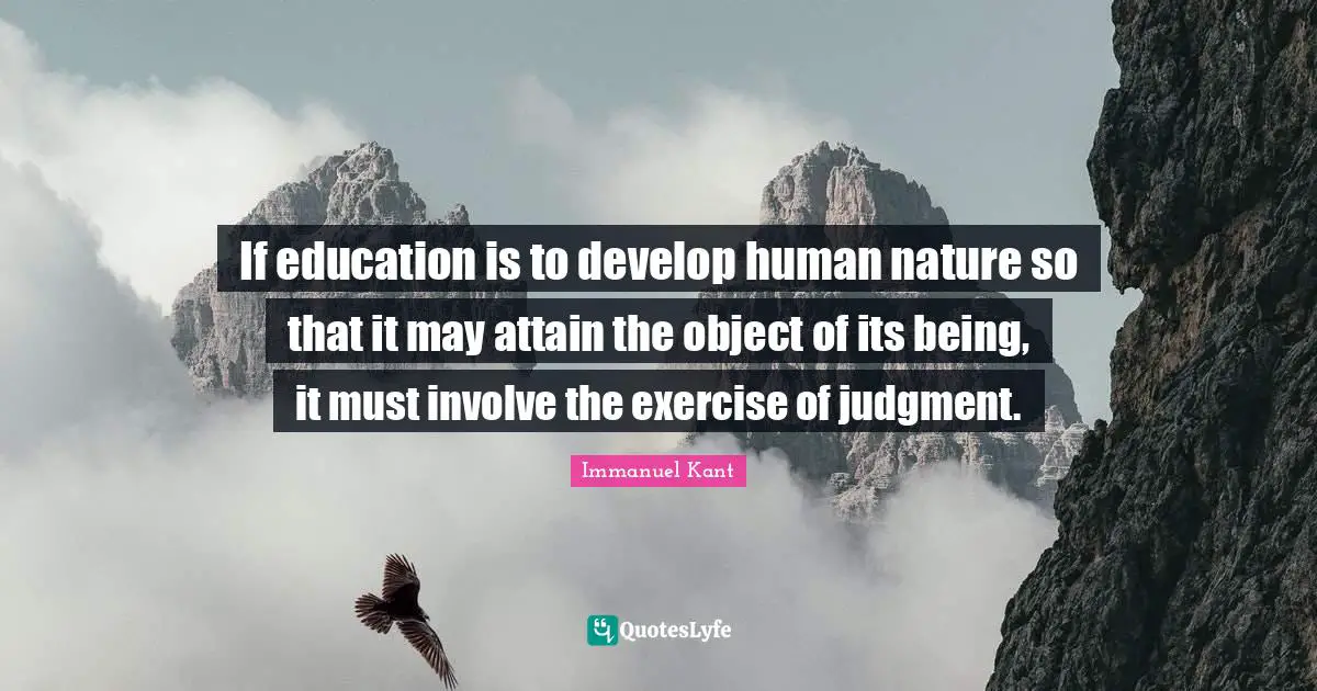 If education is to develop human nature so that it may attain the object of its being, it must involve the exercise of judgment.