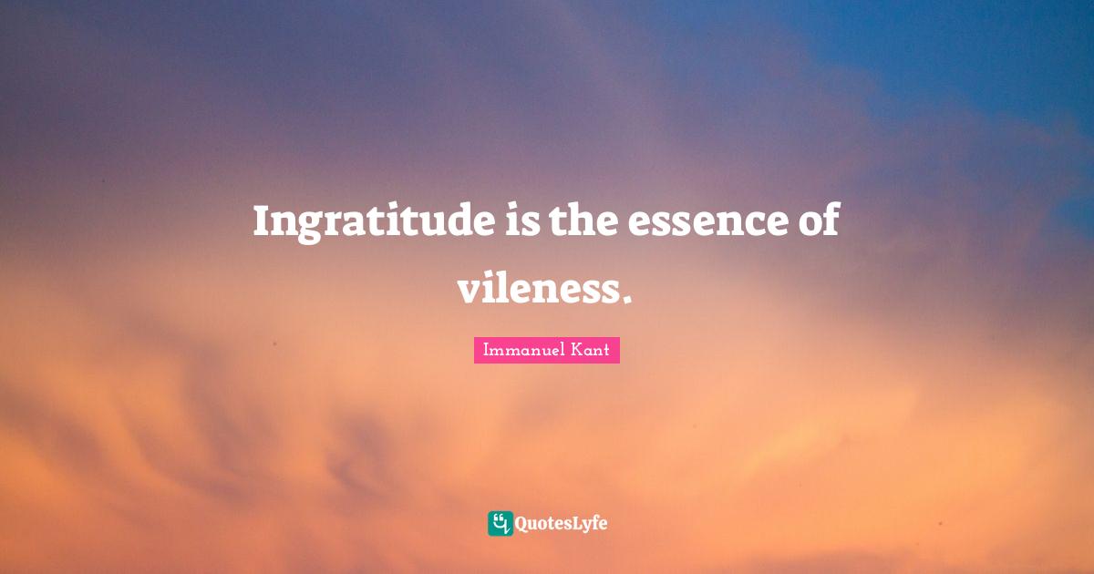 Ingratitude Quotes: "Ingratitude is the essence of vileness."