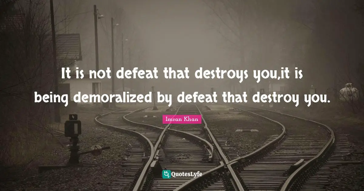 Politician Quotes: "It is not defeat that destroys you,it is being demoralized by defeat that destroy you."