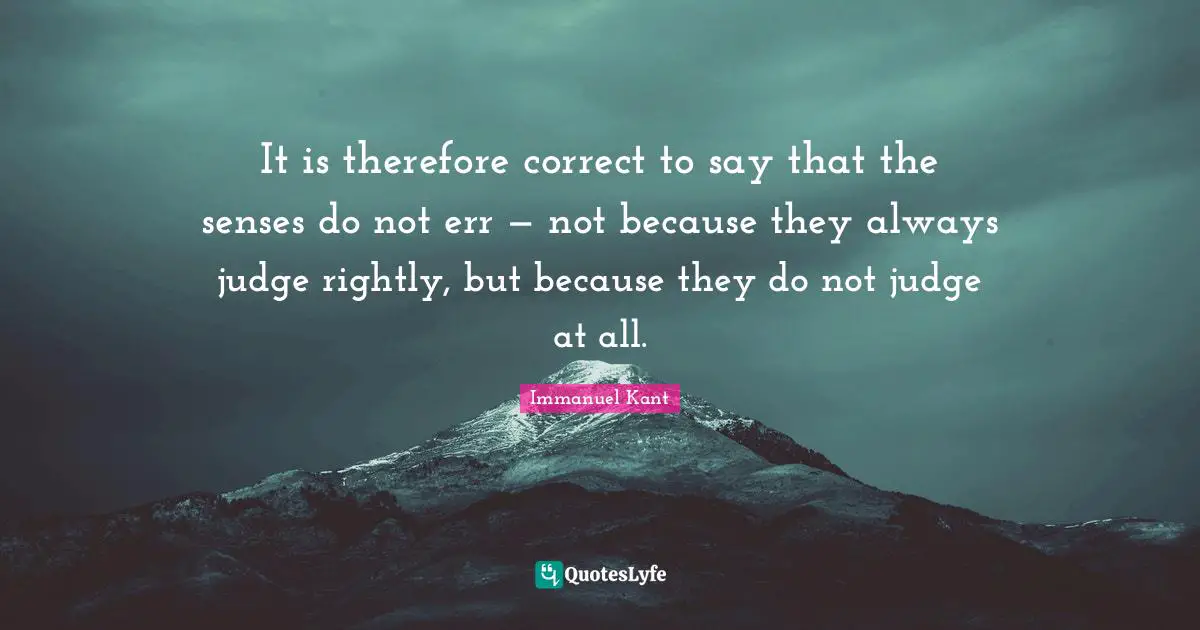 It is therefore correct to say that the senses do not err — not because they always judge rightly, but because they do not judge at all.