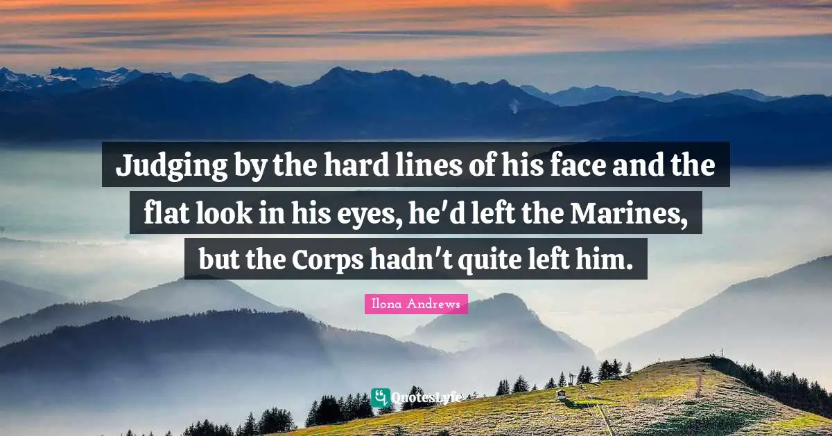 Judging by the hard lines of his face and the flat look in his eyes, he'd left the Marines, but the Corps hadn't quite left him.