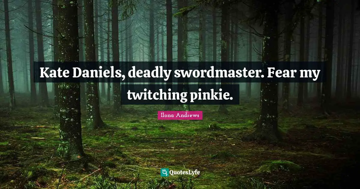 Kate Quotes: "Kate Daniels, deadly swordmaster. Fear my twitching pinkie."