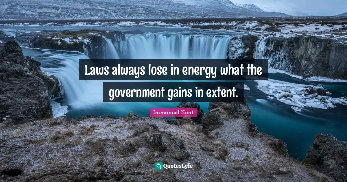 Laws always lose in energy what the government gains in extent.
