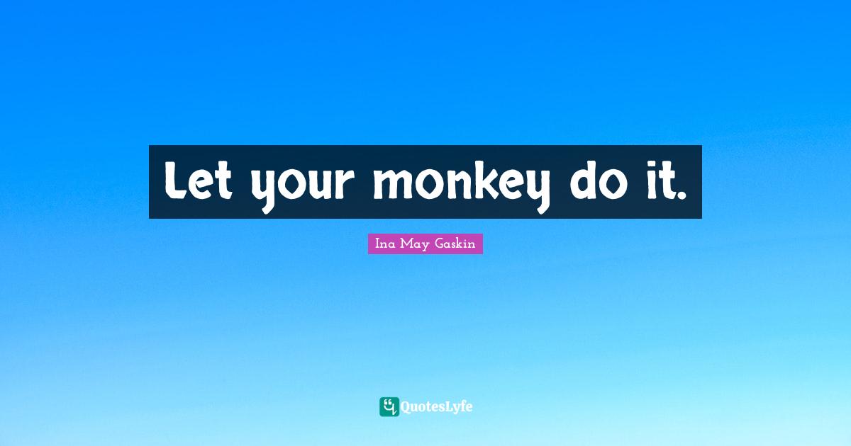 Let your monkey do it.